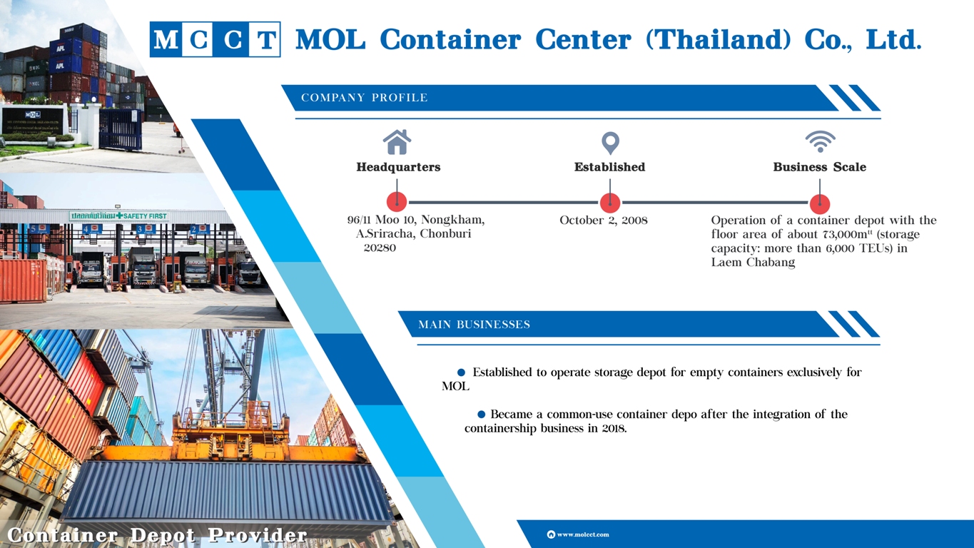 Established to operation storage depot for empty containers exclusively for MOL.

Became a commom-use container depo after integration of the containership businss in 2018.
