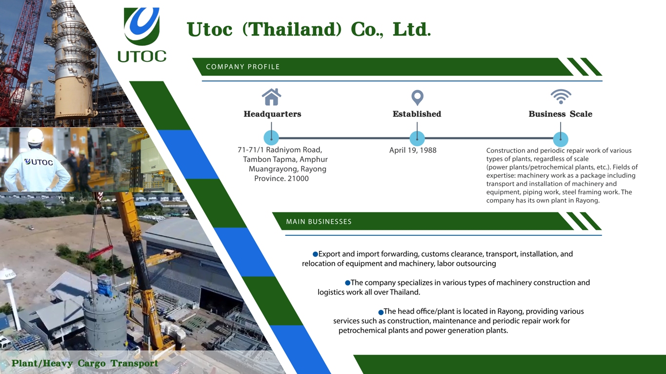 Export and import forwarding, customs clearance transport, installation, and relocation of equipment and machinery, labor outsourcing.

The company specializes in various types of machinery construction and logistics work all over Thailand.

The head office/plant is located in Rayong, providing various services such as construction, maintenance and periodic repair work for petrochemical plants and power and power generation plants.